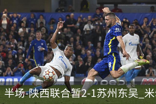 半场-陕西联合暂2-1苏州东吴 米尔扎提破旧主，陕西3分钟2球反超
